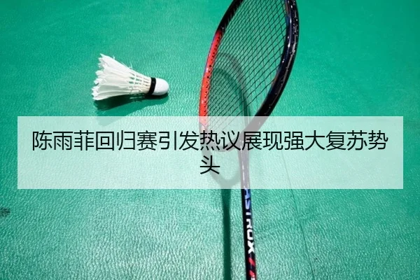 陈雨菲回归赛引发热议展现强大复苏势头 - BOYUSPORTS