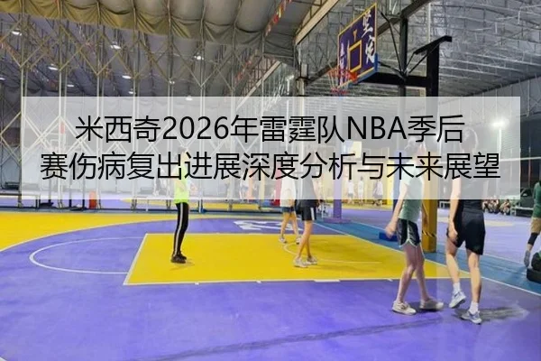 米西奇2026年雷霆队NBA季后赛伤病复出进展深度分析与未来展望